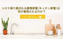 コロナ禍で選ばれる調理家電(キッチン家電)は何が重視されるのか？ ＜インタビュー編＞