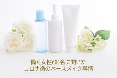 【働く女性600名に聞いたコロナ禍のベースメイク事情】