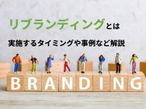 リブランド（リブランディング）とは？実施するタイミングや事例など解説